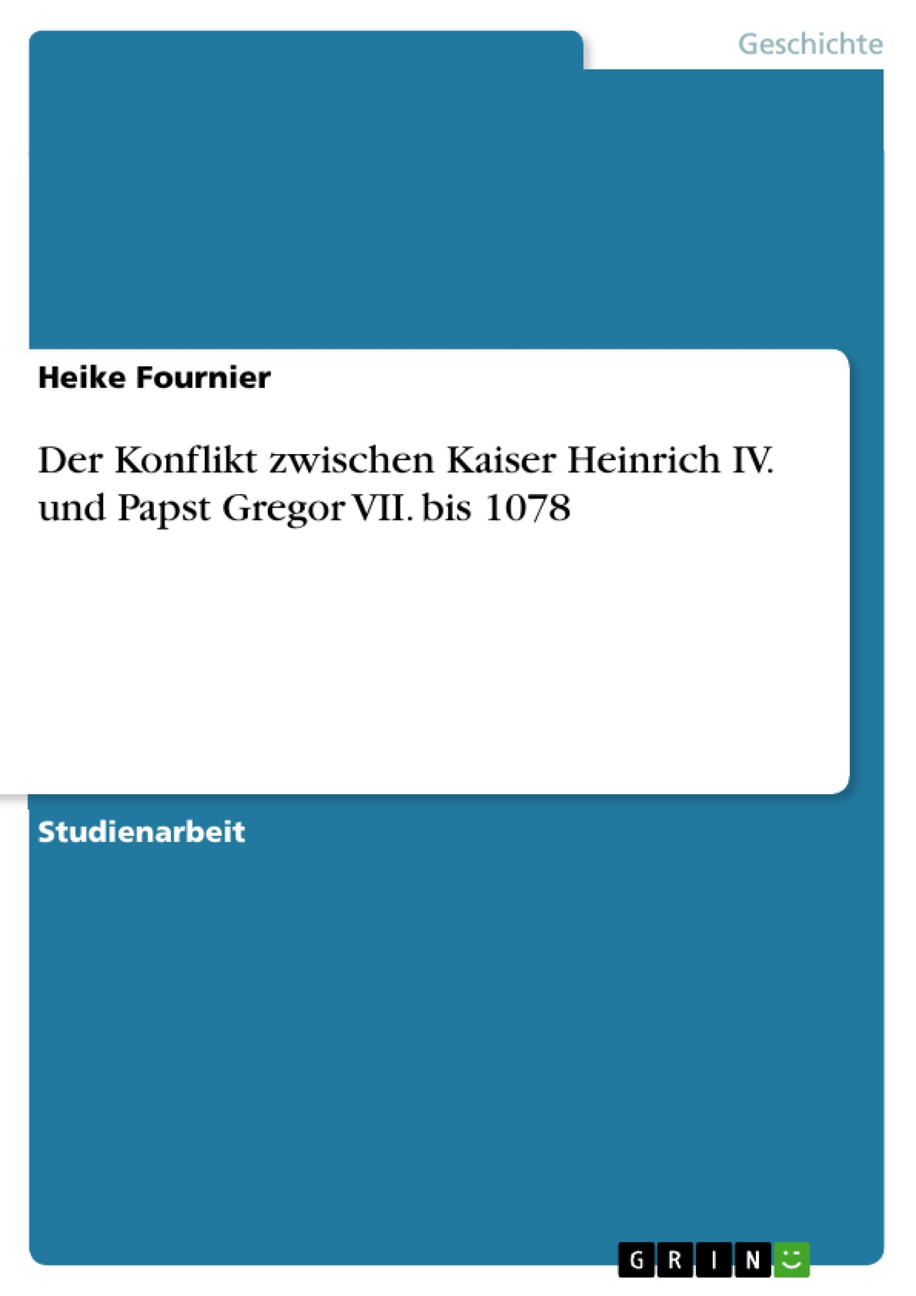 Der Konflikt zwischen Kaiser Heinrich IV. und Papst Gregor VII. bis 1078 - Fournier, Heike