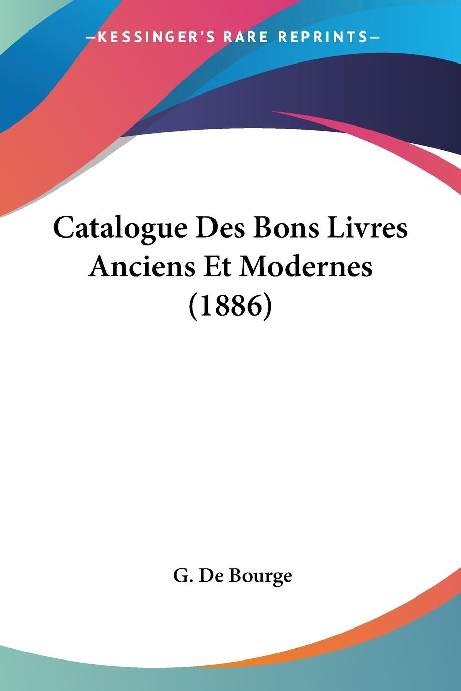 Catalogue Des Bons Livres Anciens Et Modernes (1886) - De Bourge, G.