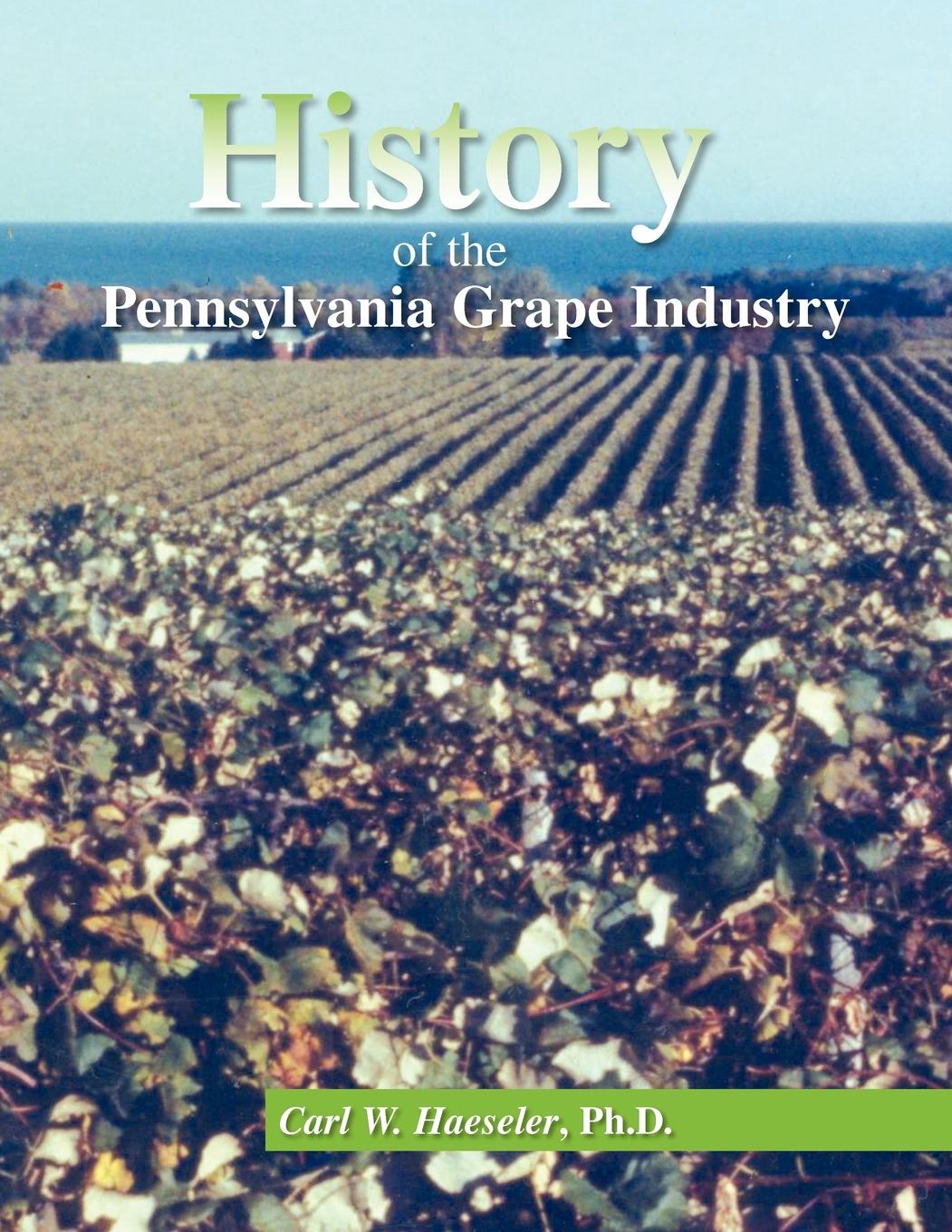 History of the Pennsylvania Grape Industry - Haeseler, Carl William Ph. D.