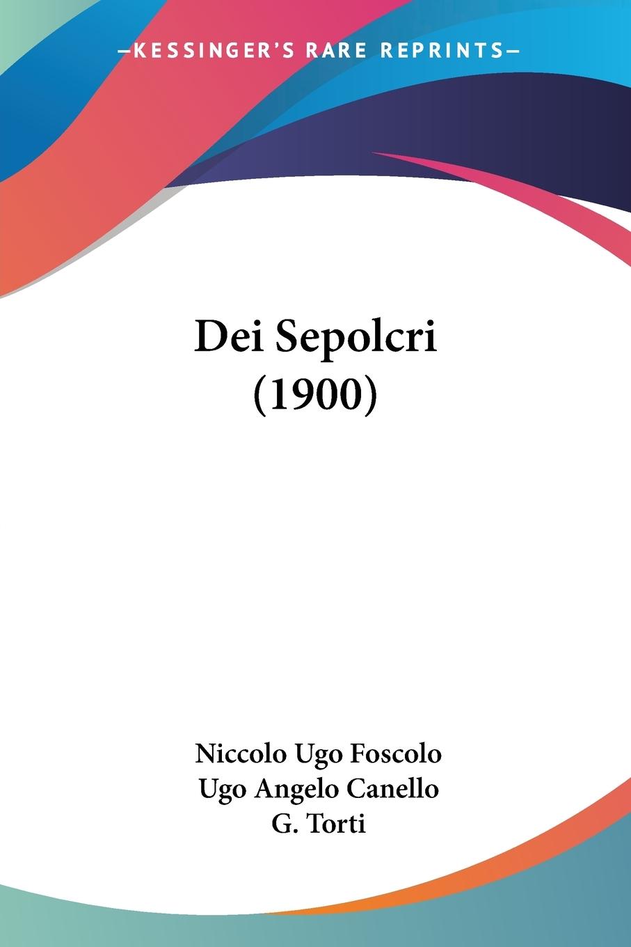 Dei Sepolcri (1900) - Foscolo, Niccolo Ugo Canello, Ugo Angelo