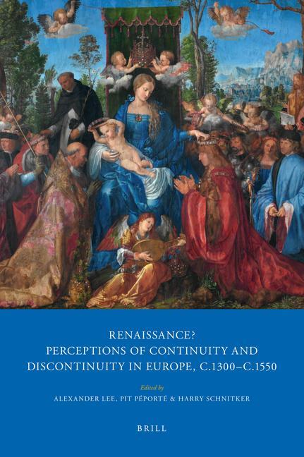 Renaissance? Perceptions of Continuity and Discontinuity in Europe, c.1300- c.1550 - Klára Benesovská, Robert Black, Stephen David Bowd, Matteo Burioni, Ingrid Ciulisová, Johannes Grave, Luke Houghton, Robin Kirkpatrick, Diotima Liantini, Andrew Pettegree, Rhys Roark, Maria Ruvoldt, Jeffrey Chipps Smith, Robin Sowerby, George Steiris, Ro