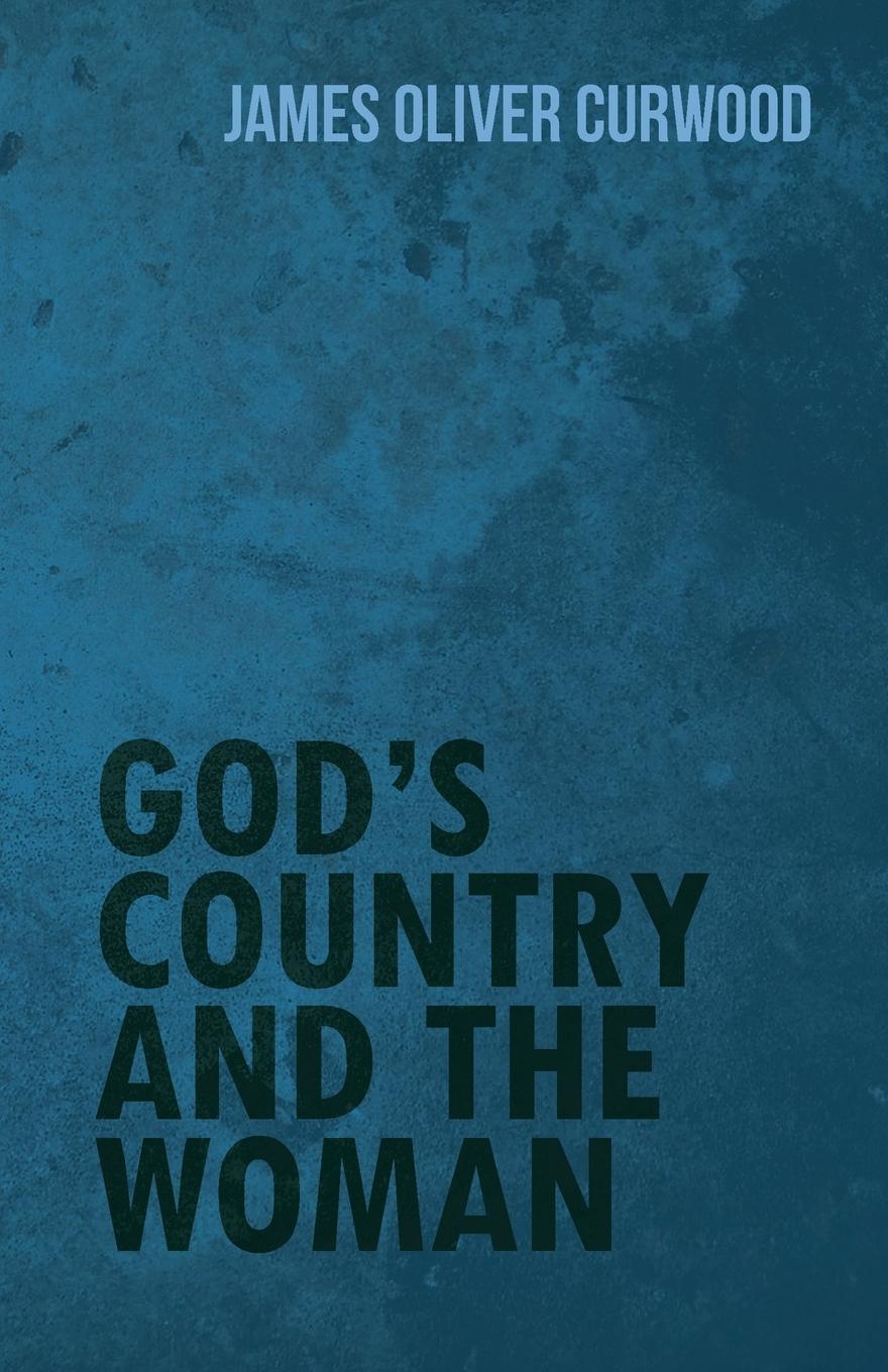 God s Country and the Woman - Curwood, James Oliver