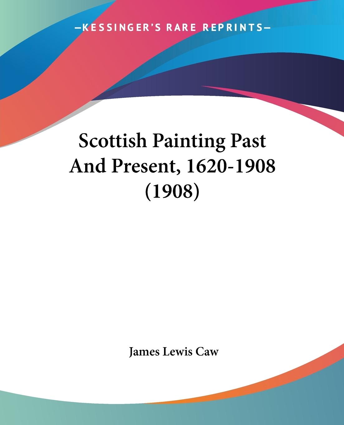 Scottish Painting Past And Present, 1620-1908 (1908) - Caw, James Lewis