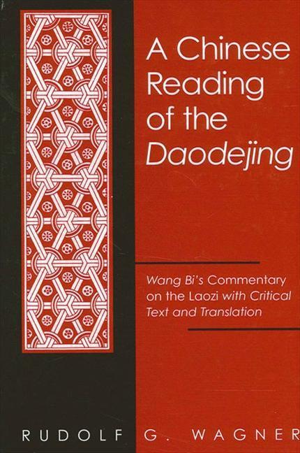 A Chinese Reading of the Daodejing: Wang Bi s Commentary on the Laozi with Critical Text and Translation - Wagner, Rudolf G.