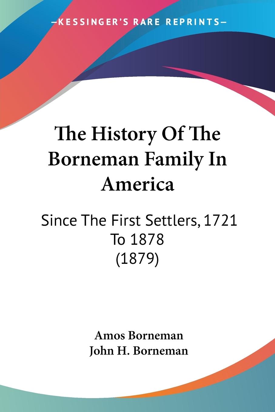 The History Of The Borneman Family In America - Borneman, Amos Borneman, John H.