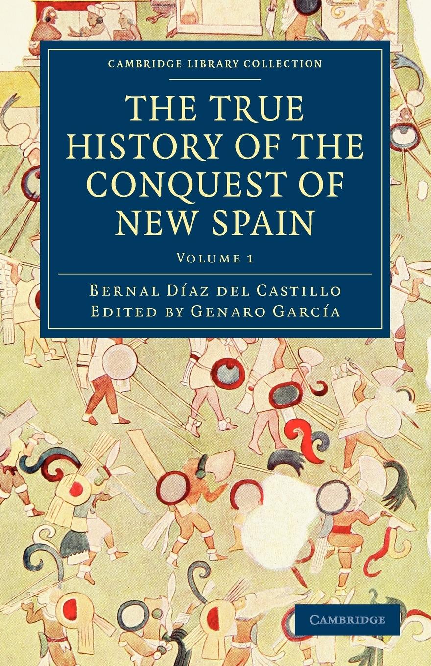 The True History of the Conquest of New Spain - Bernal, Diaz Del Castillo Daz Del Castillo, Bernal Diaz Del Castillo, Bernal