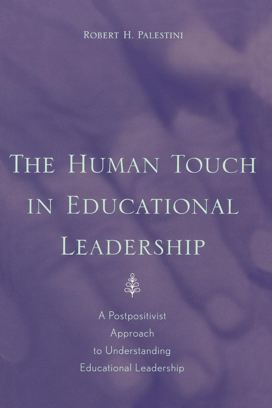 The Human Touch in Education Leadership - Palestini, Robert Ed. D