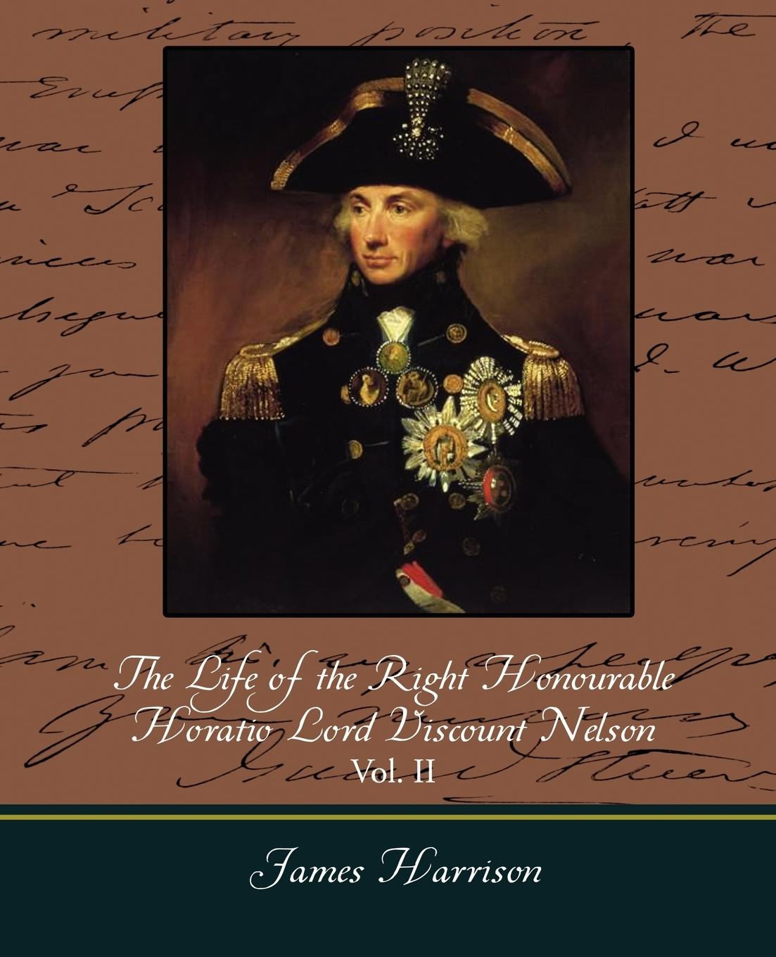 The Life of the Right Honourable Horatio Lord Viscount Nelson, Vol. II (of 2) - James Harrison, Harrison James Harrison