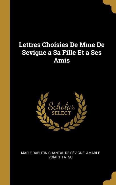 Lettres Choisies De Mme De Sevigne a Sa Fille Et a Ses Amis - De Sévigné, Marie Rabutin-Chantal Tatsu, Amable Voïart