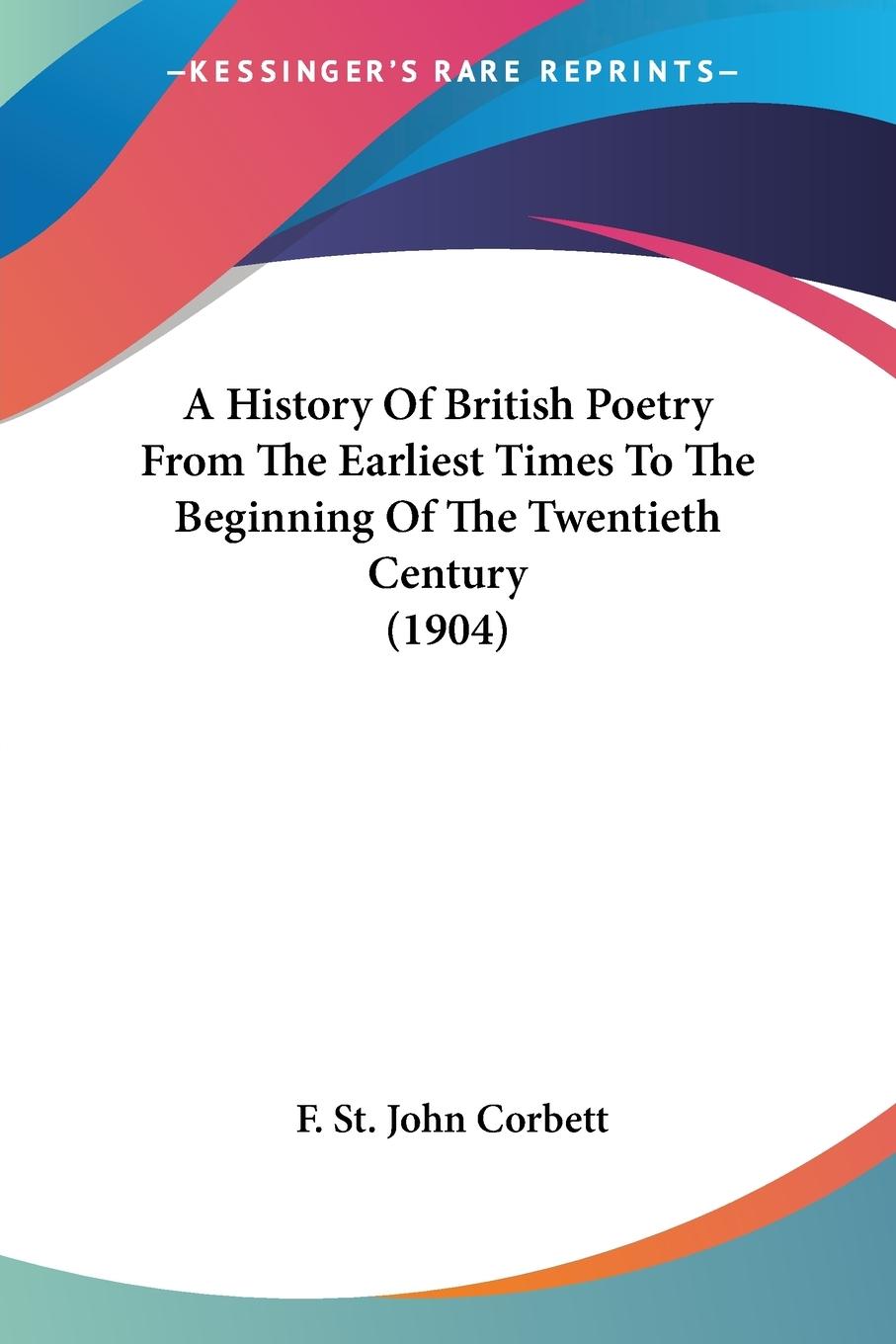 A History Of British Poetry From The Earliest Times To The Beginning Of The Twentieth Century (1904) - Corbett, F. St. John