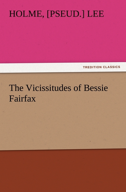 The Vicissitudes of Bessie Fairfax - Lee, Holme