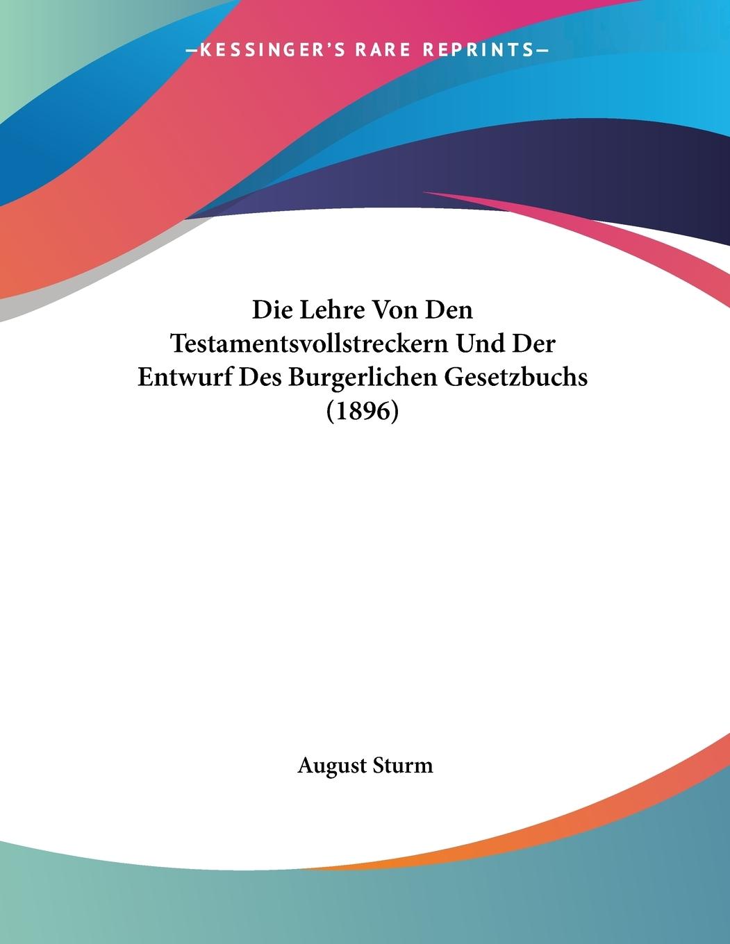 Die Lehre Von Den Testamentsvollstreckern Und Der Entwurf Des Burgerlichen Gesetzbuchs (1896) - Sturm, August