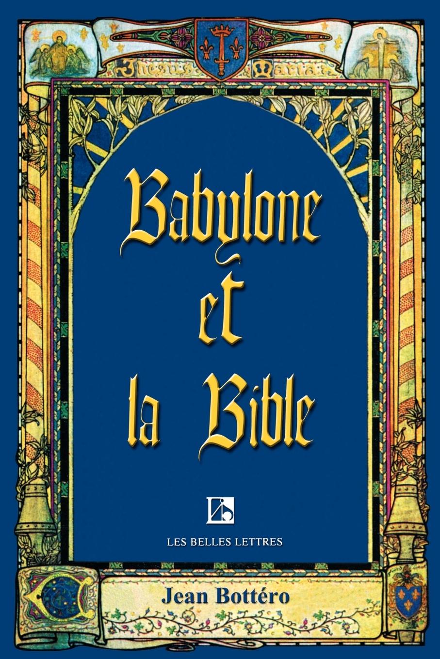 Babylone Et La Bible - Bottero, Jean