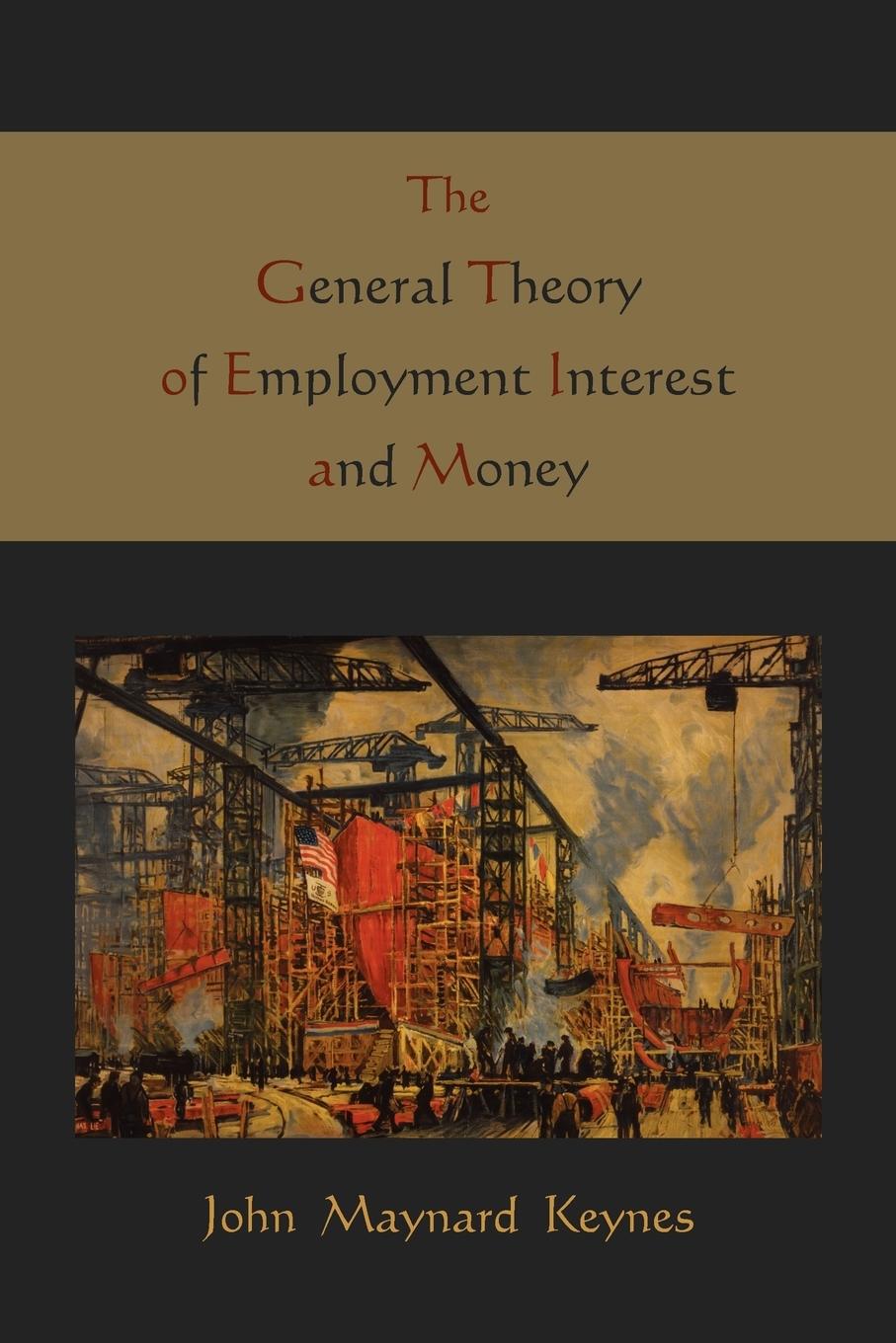 The General Theory of Employment Interest and Money - Keynes, Maynard John Keynes, John Maynard