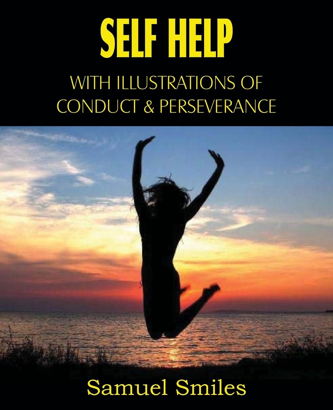 Self Help, with Illustrations of Conduct and Perseverance - Smiles, Samuel Jr.