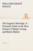 The Eugenic Marriage, Vol. 3 A Personal Guide to the New Science of Better Living and Better Babies - Hague, William Grant