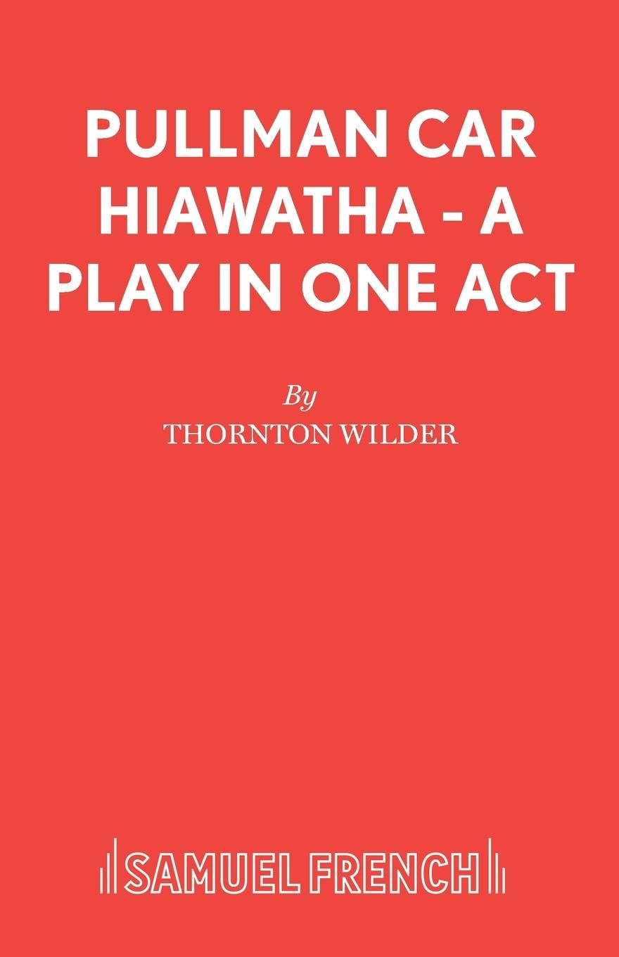 Wilder, T: Pullman Car Hiawatha - A Play in One Act - Wilder, Thornton
