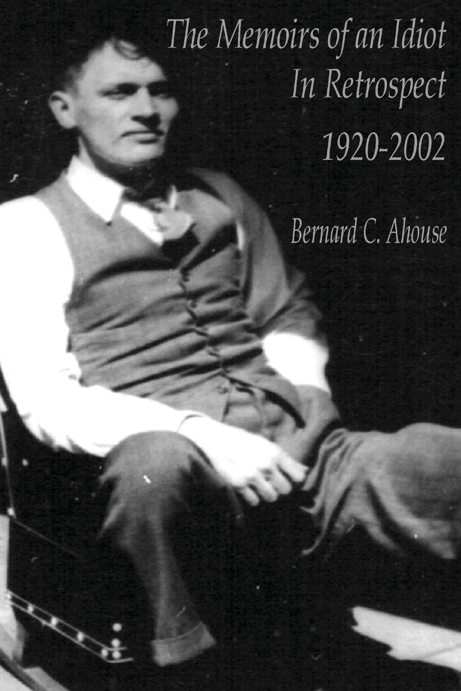 Memoirs of an idiot - In Retrospect - Ahouse, Bernard C.