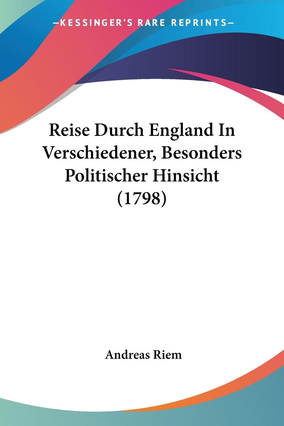 Reise Durch England In Verschiedener, Besonders Politischer Hinsicht (1798) - Riem, Andreas
