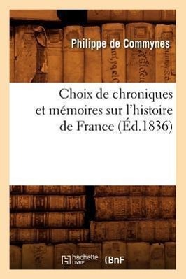 Choix de Chroniques Et Mémoires Sur l Histoire de France (Éd.1836) - De Commynes, Philippe