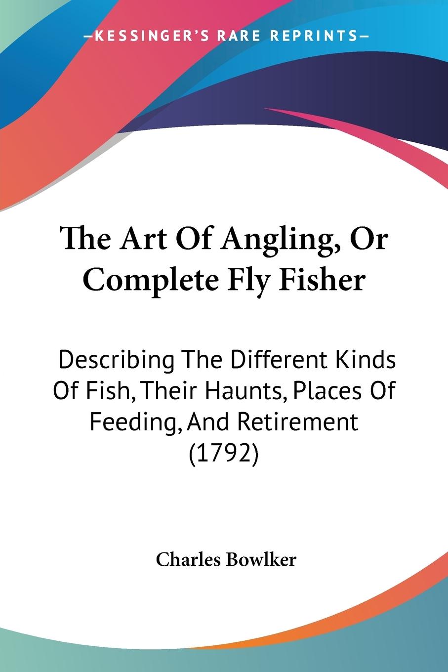 The Art Of Angling, Or Complete Fly Fisher - Bowlker, Charles