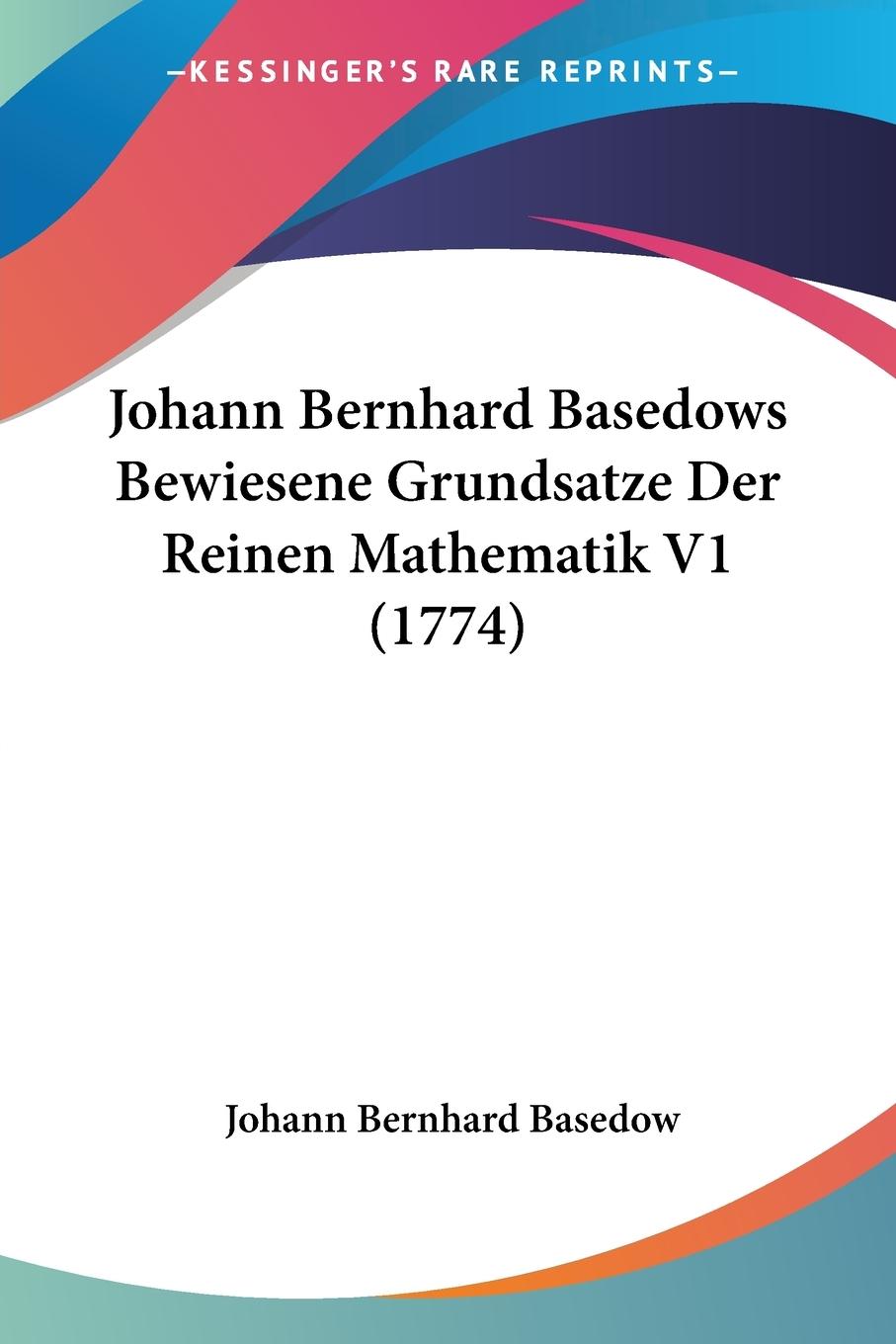 Johann Bernhard Basedows Bewiesene Grundsatze Der Reinen Mathematik V1 (1774) - Basedow, Johann Bernhard