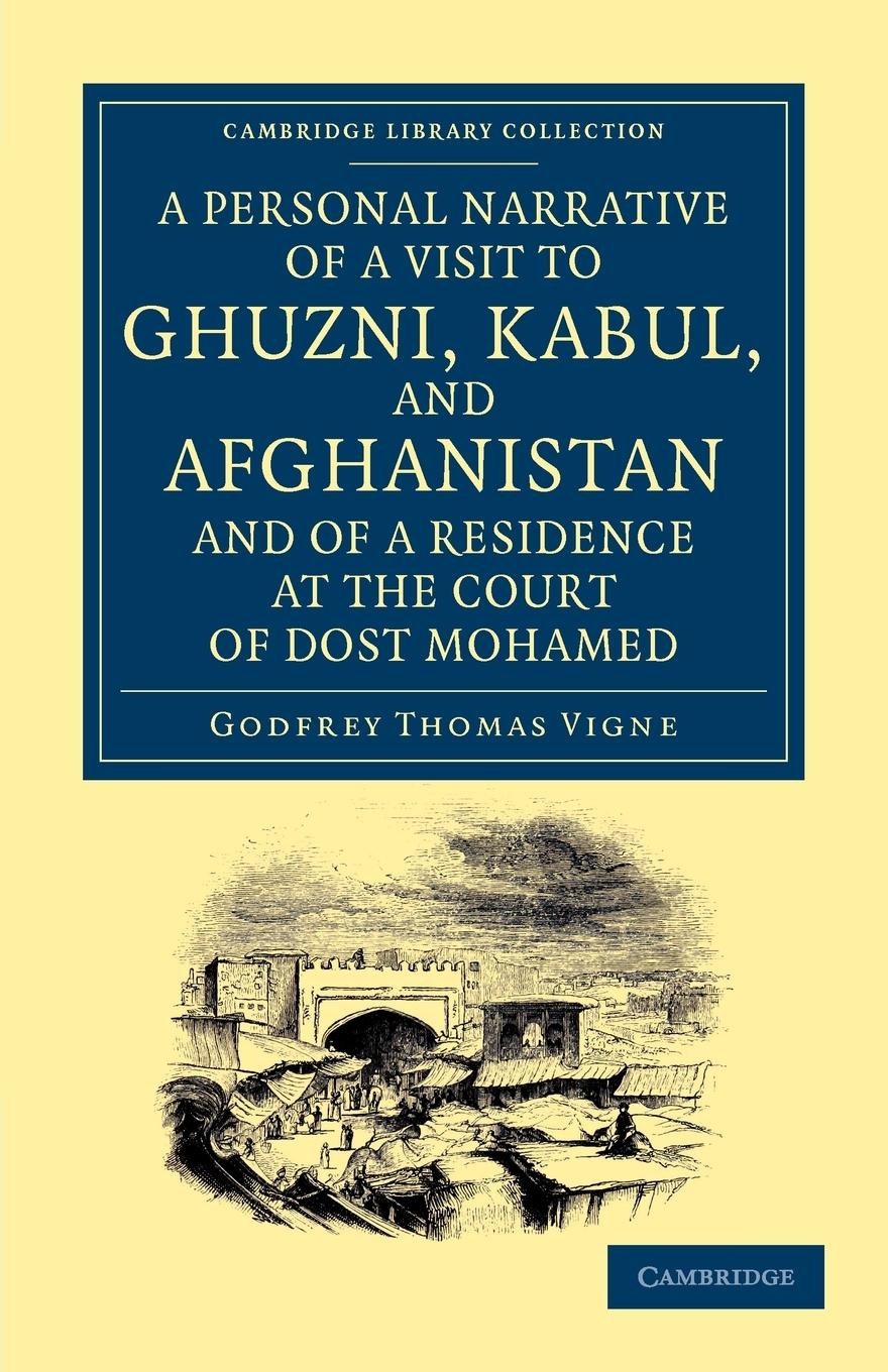 A Personal Narrative of a Visit to Ghuzni, Kabul, and Afghanistan, and of a Residence at the Court of Dost Mohamed - Vigne, Godfrey Thomas