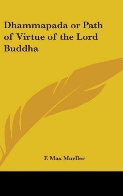 Dhammapada or Path of Virtue of the Lord Buddha - Mueller, F. Max