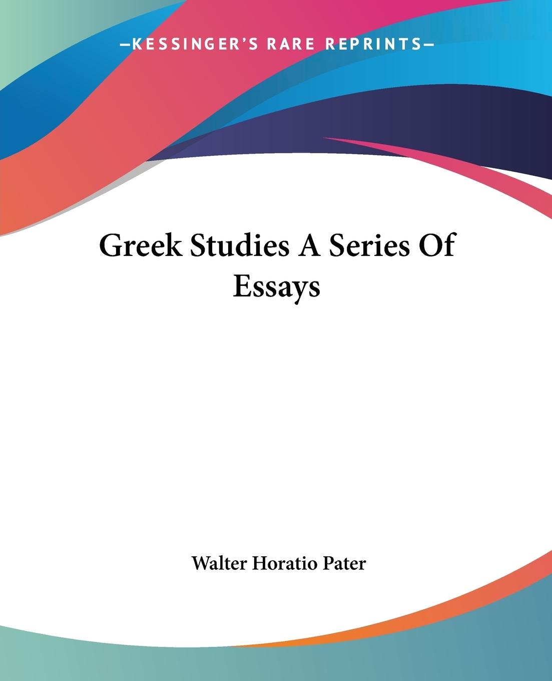 Greek Studies A Series Of Essays - Pater, Walter Horatio