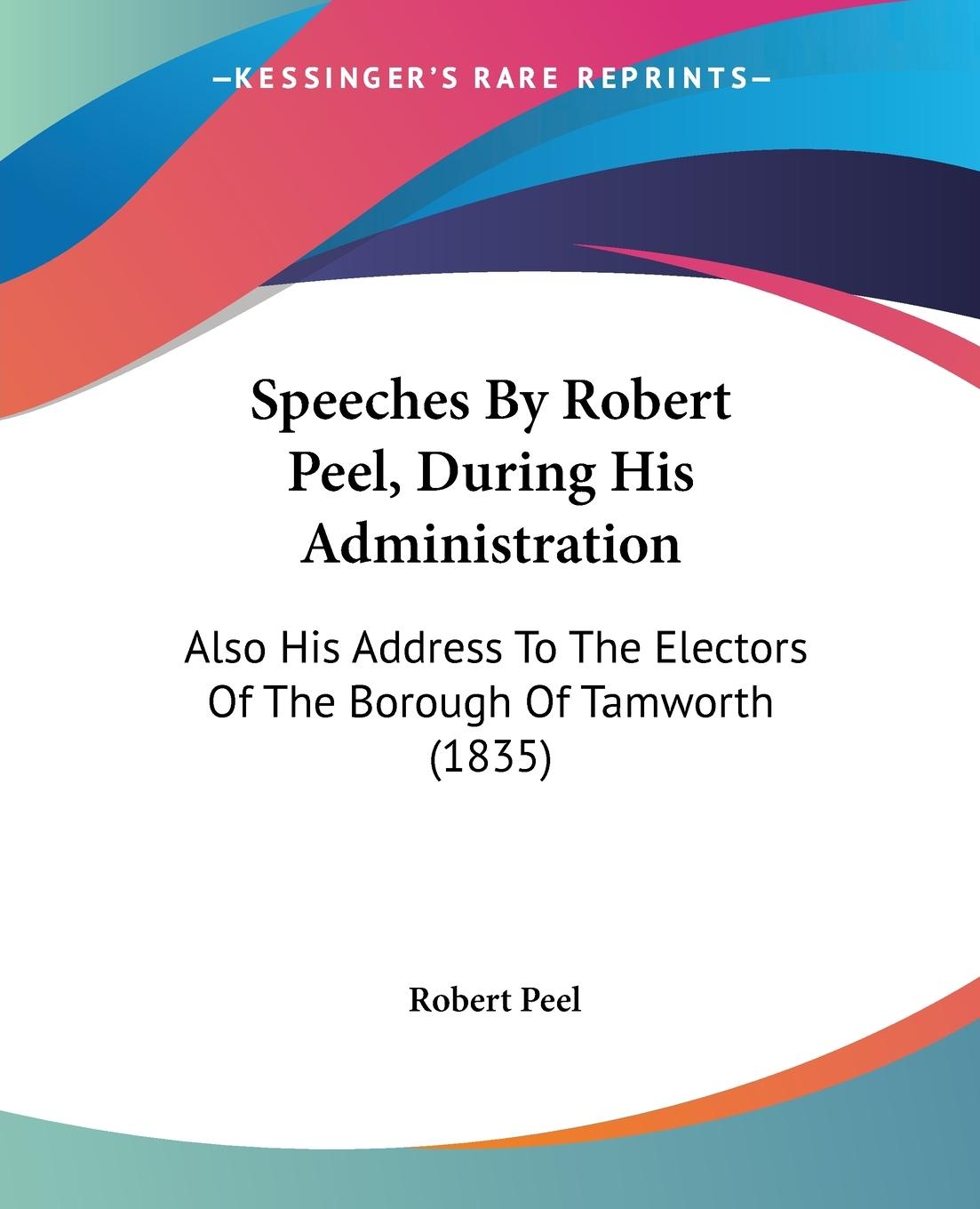 Speeches By Robert Peel, During His Administration - Peel, Robert