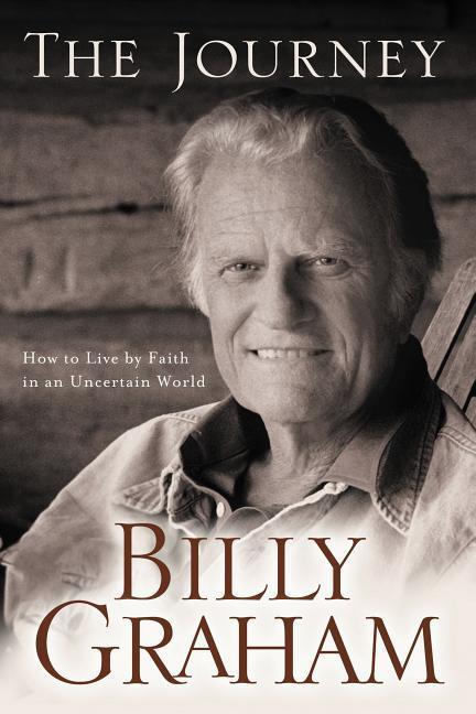 The Journey: How to Live by Faith in an Uncertain World - Graham, Billy