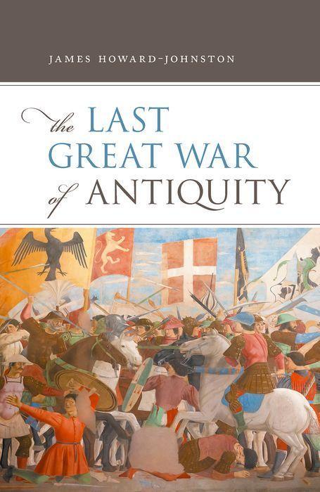 The Last Great War of Antiquity - Howard-Johnston, James