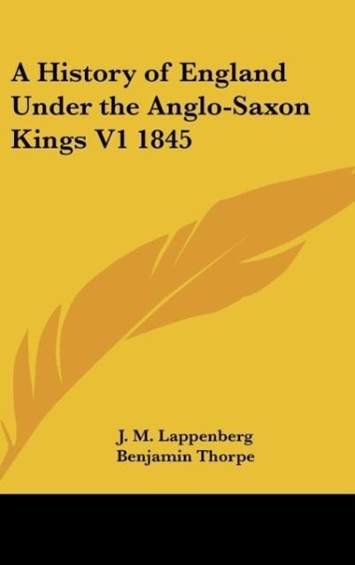 A History of England Under the Anglo-Saxon Kings V1 1845 - Lappenberg, J. M.