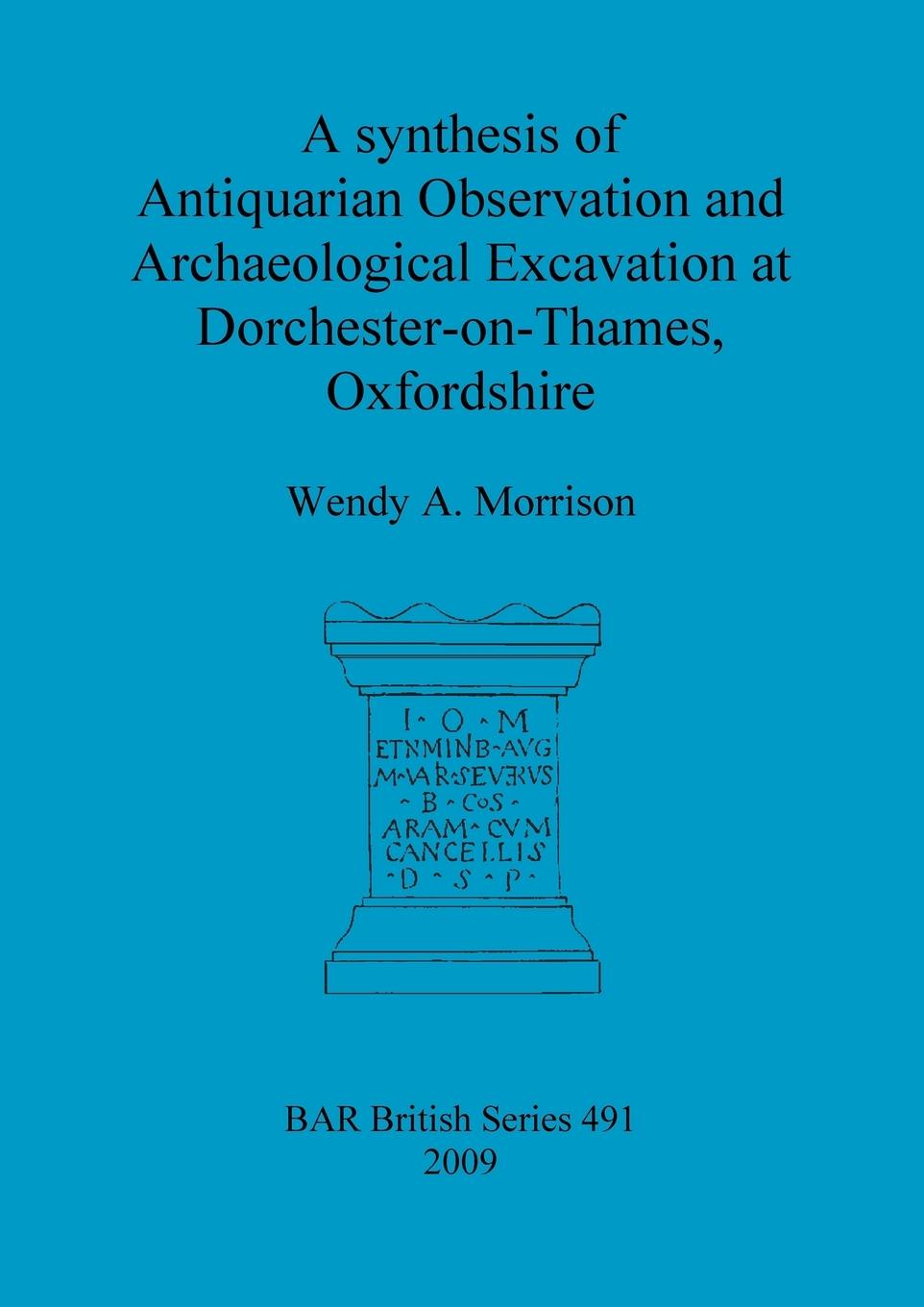 A synthesis of Antiquarian Observation and Archaeological Excavation at Dorchester-on-Thames, Oxfordshire - Morrison, Wendy A.