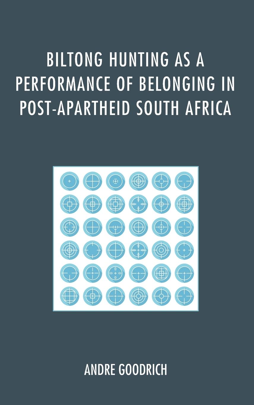 Biltong Hunting as a Performance of Belonging in Post-Apartheid South Africa - Goodrich, Andre