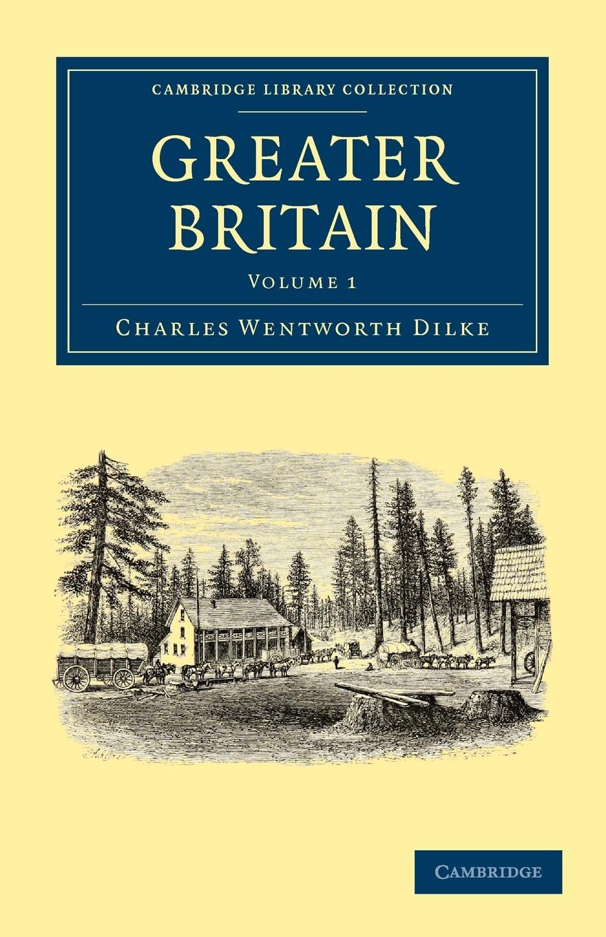 Greater Britain - Dilke, Charles Wentworth Charles Wentworth, Dilke