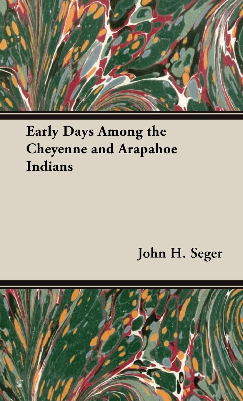 Early Days Among the Cheyenne and Arapahoe Indians - Seger, John H.