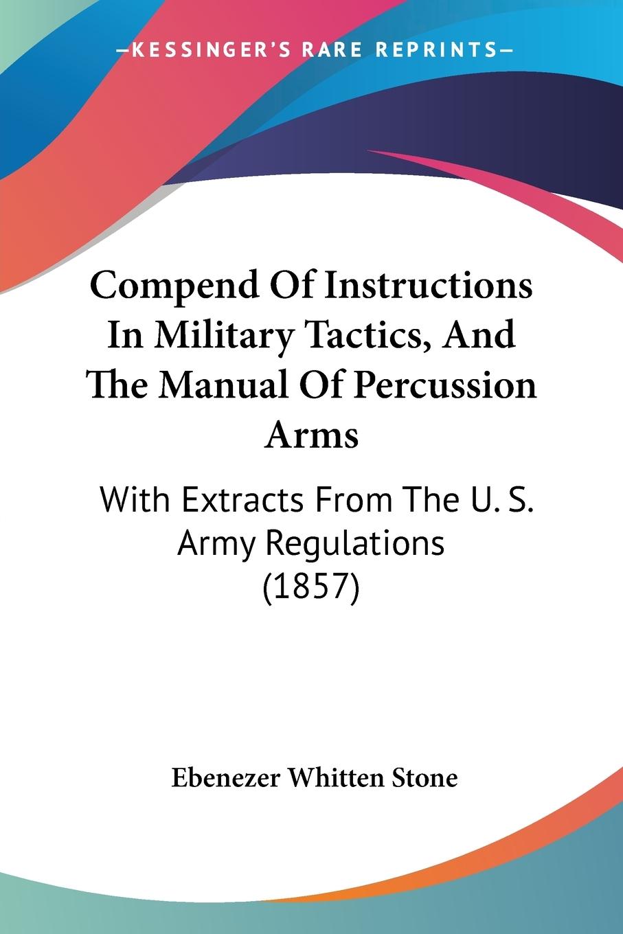 Compend Of Instructions In Military Tactics, And The Manual Of Percussion Arms - Stone, Ebenezer Whitten