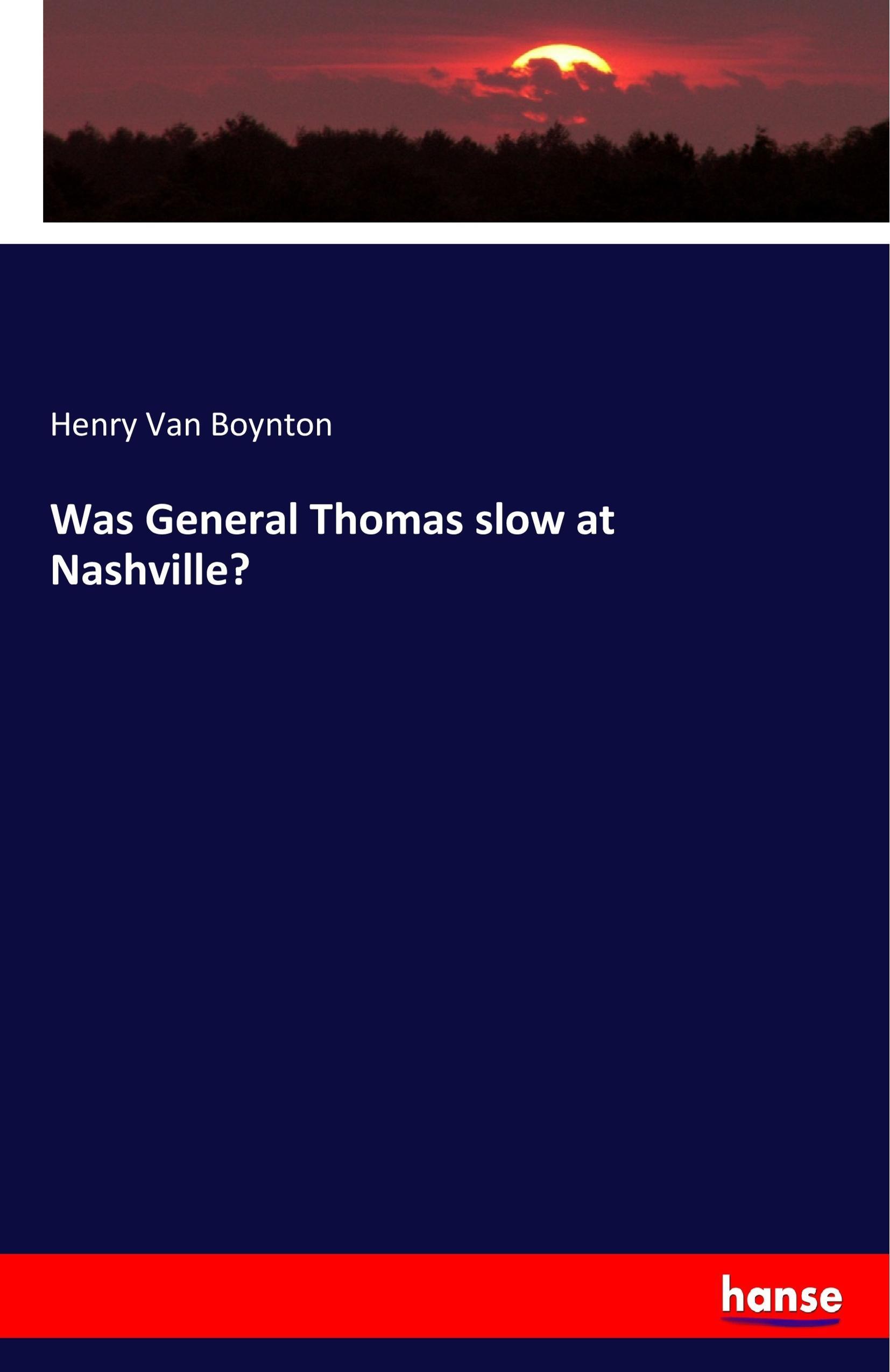 Was General Thomas slow at Nashville? - Boynton, Henry Van