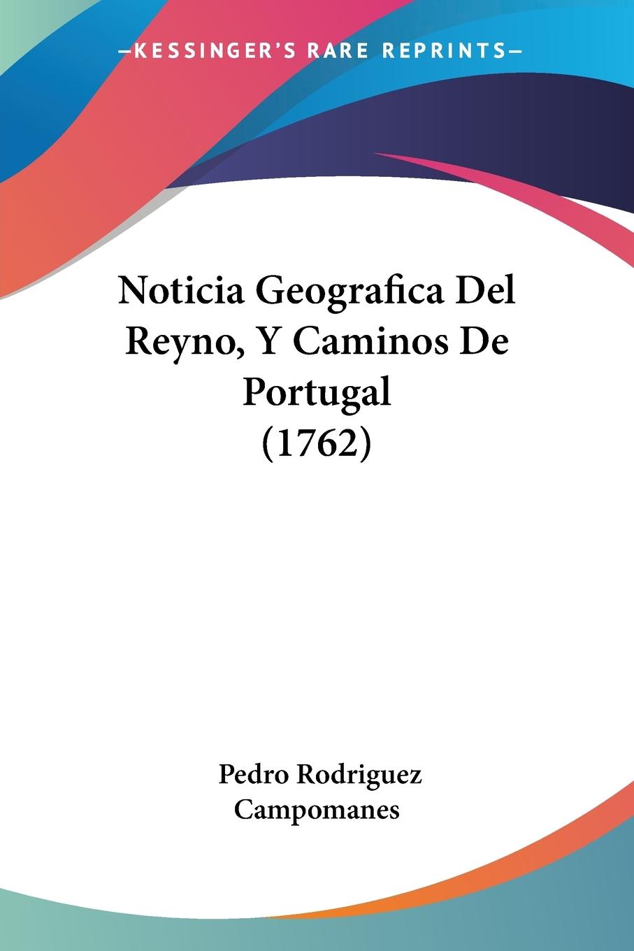 Noticia Geografica Del Reyno, Y Caminos De Portugal (1762) - Campomanes, Pedro Rodriguez