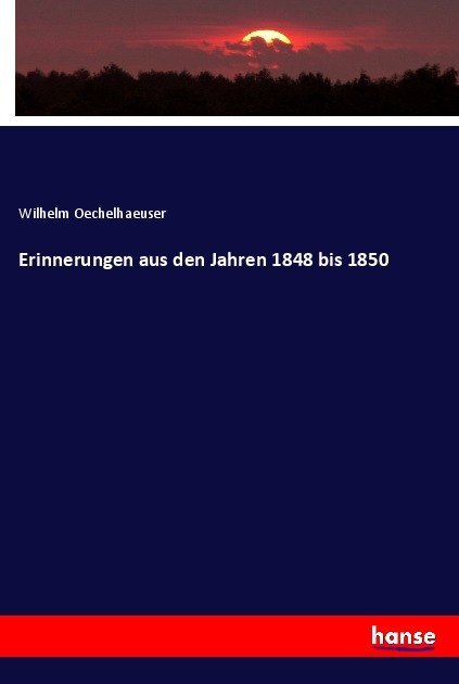 Erinnerungen aus den Jahren 1848 bis 1850 - Oechelhaeuser, Wilhelm