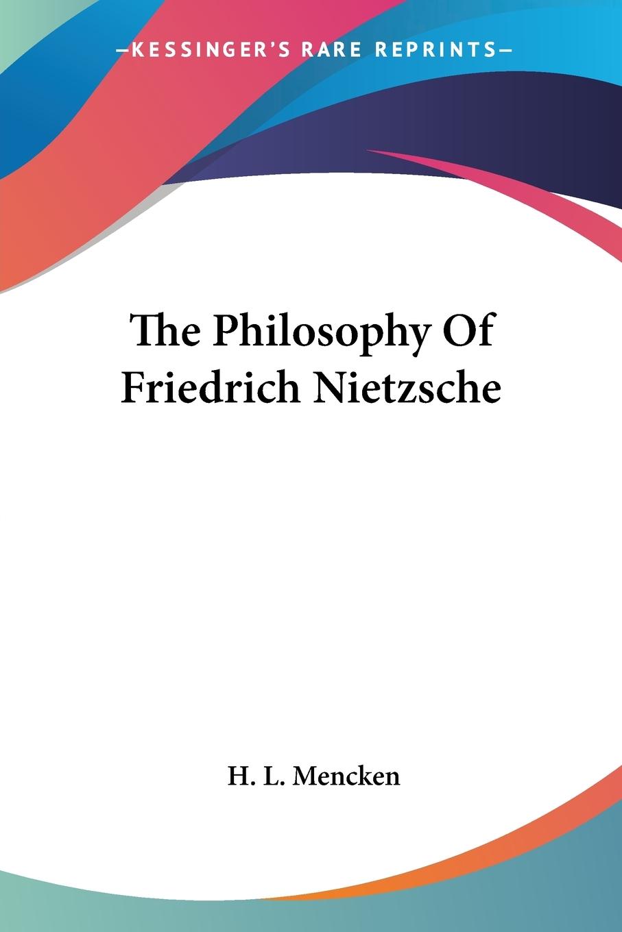 The Philosophy Of Friedrich Nietzsche - Mencken, H. L.