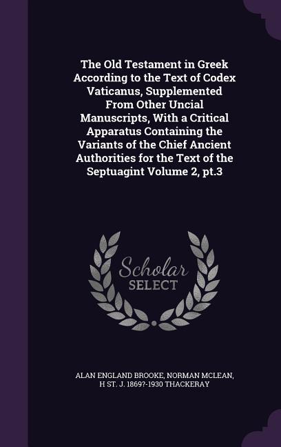 The Old Testament in Greek According to the Text of Codex Vaticanus, Supplemented From Other Uncial Manuscripts, With a Critical Apparatus Containing - Brooke, Alan England Mclean, Norman Thackeray, H. St J. ?-