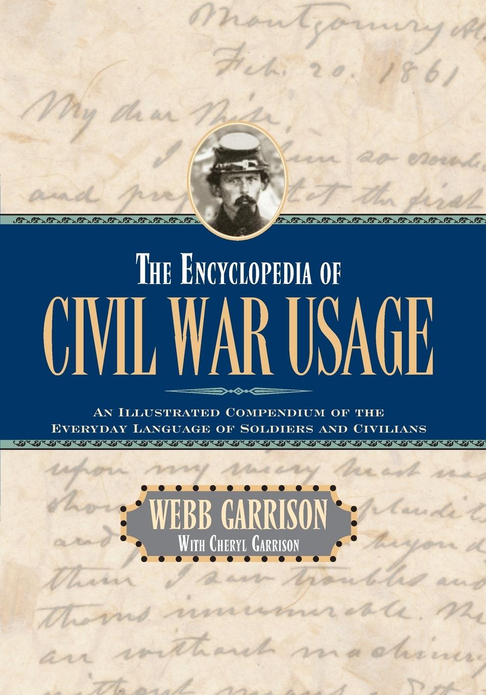 The Encyclopedia of Civil War Usage: An Illustrated Compendium of the Everyday Language of Soldiers and Civilians - Garrison, Webb B. Garrison, Cheryl