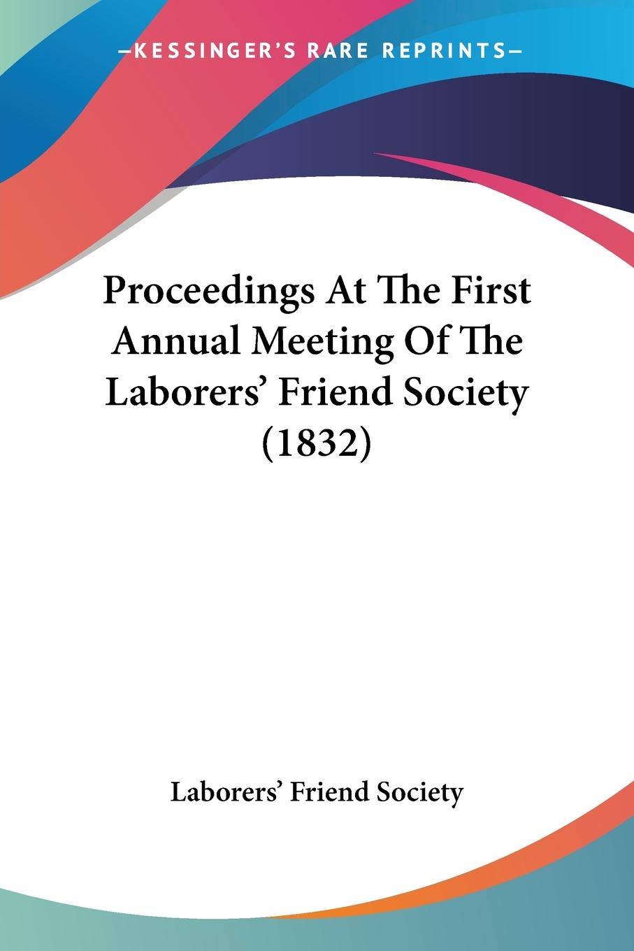 Proceedings At The First Annual Meeting Of The Laborers  Friend Society (1832) - Laborers  Friend Society