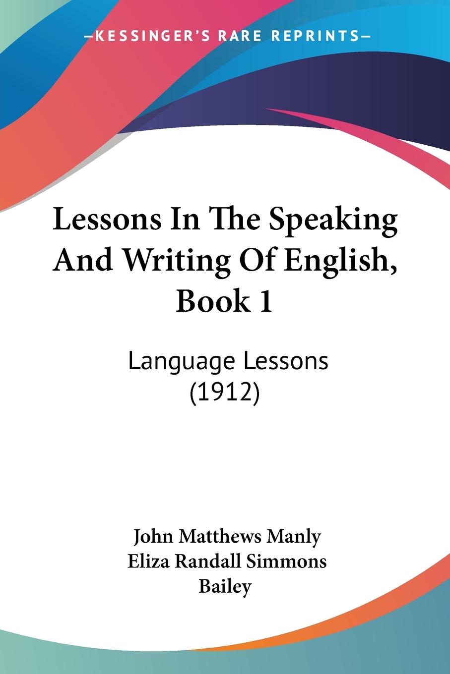 Lessons In The Speaking And Writing Of English, Book 1 - Manly, John Matthews Bailey, Eliza Randall Simmons