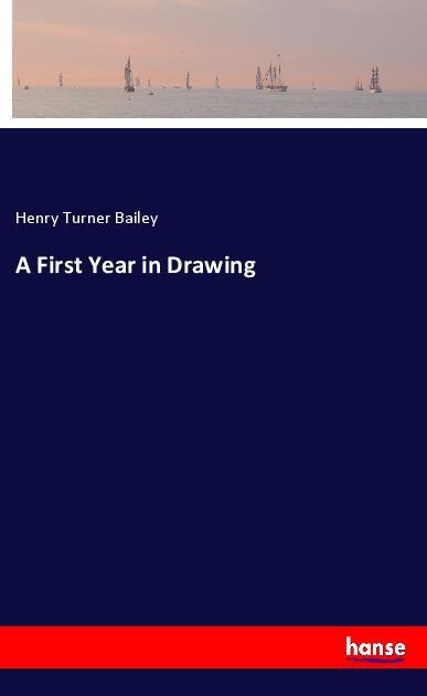 A First Year in Drawing - Bailey, Henry Turner