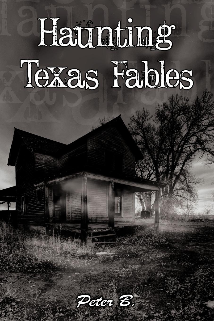 Haunting Texas Fables - Peter B., B.