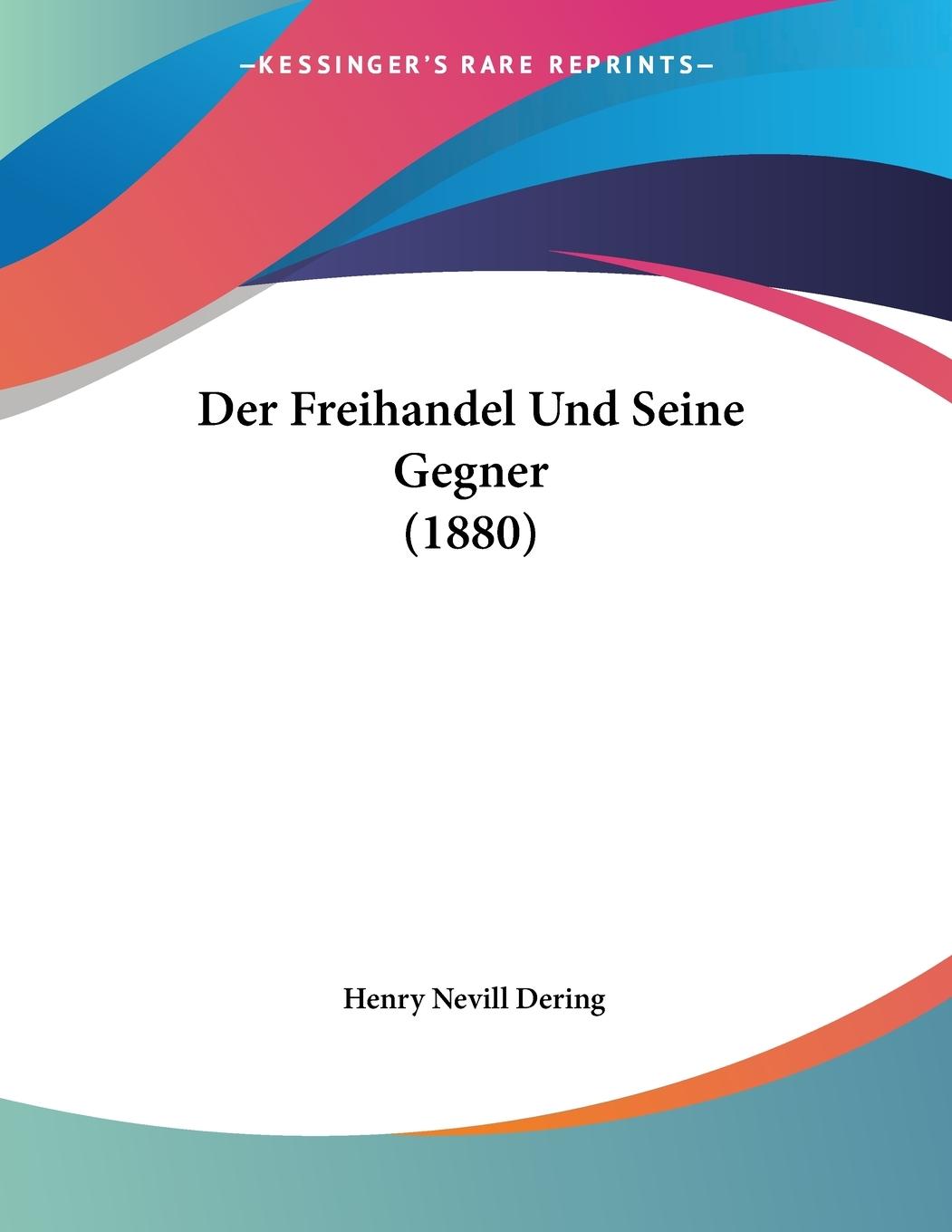 Der Freihandel Und Seine Gegner (1880) - Dering, Henry Nevill