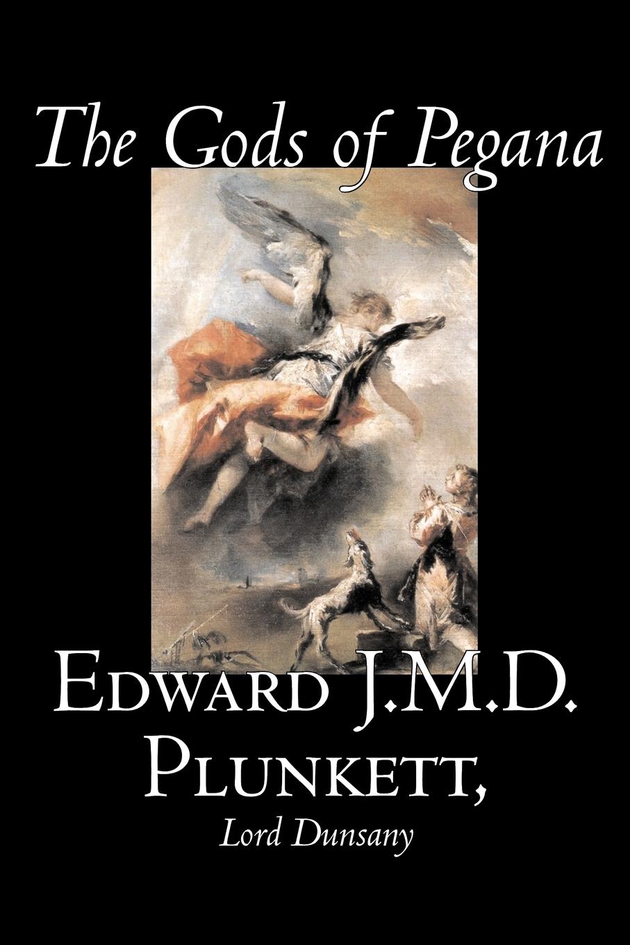 The Gods of Pegana by Edward J. M. D. Plunkett, Fiction, Classics, Fantasy, Horror - Plunkett, Edward J. M. D. Lord Dunsany